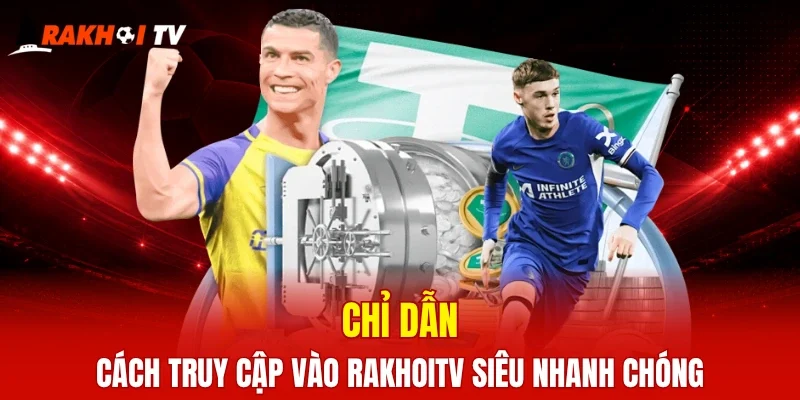 Chỉ dẫn cách truy cập vào RaKhoiTV siêu nhanh chóng