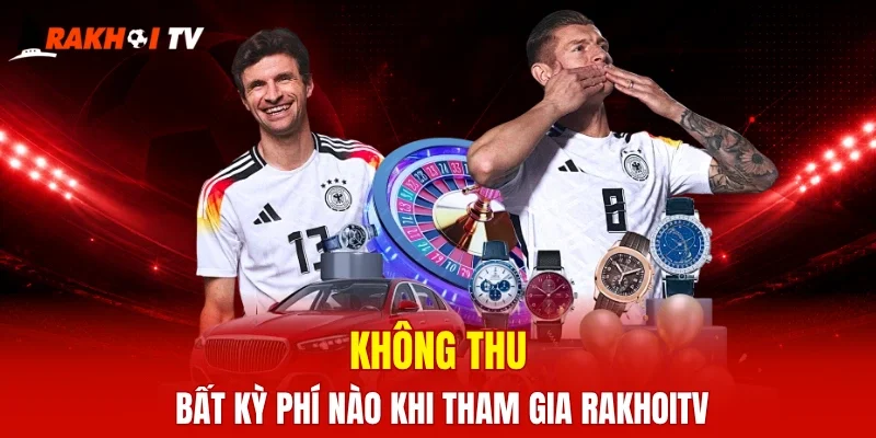 Không thu bất kỳ phí nào khi tham gia RaKhoiTV