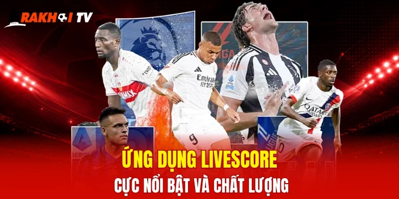 Ứng dụng livescore cực nổi bật và chất lượng