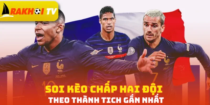 Soi kèo chấp hai đội theo thành tich gần nhất