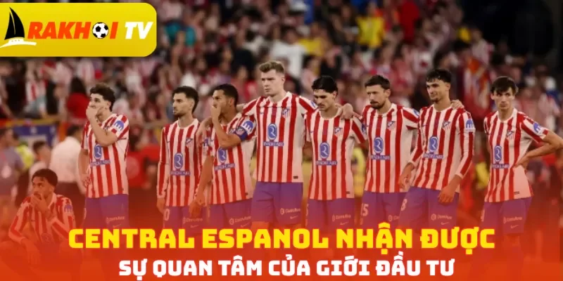 Central Espanol nhận được sự quan tâm của giới đầu tư