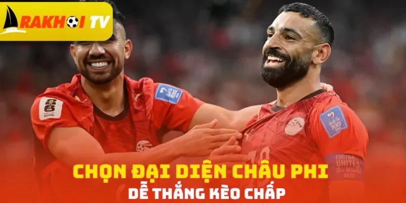 Chọn đại diện châu Phi dễ thắng kèo chấp