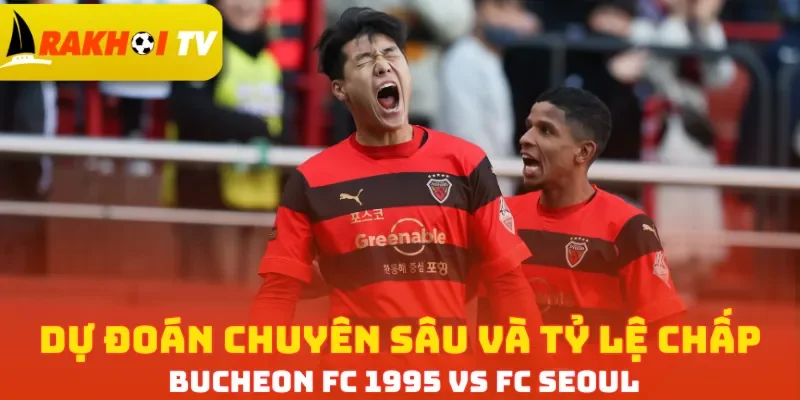 Dự đoán chuyên sâu và tỷ lệ chấp Bucheon FC 1995 vs FC Seoul