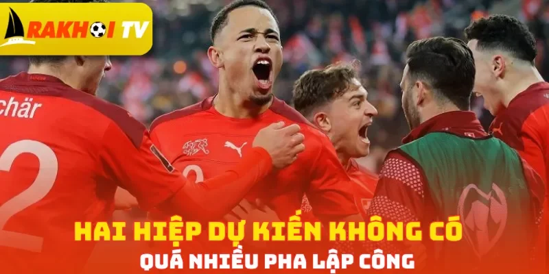 Hai hiệp dự kiến không có quá nhiều pha lập công