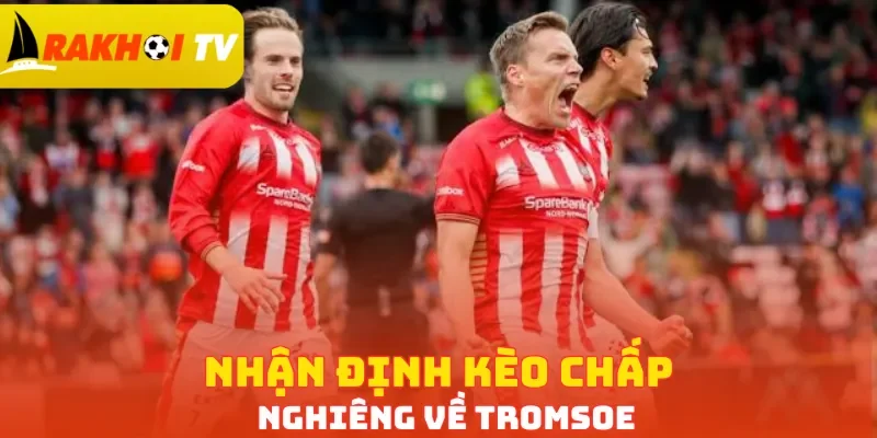 Nhận định kèo chấp nghiêng về Tromsoe