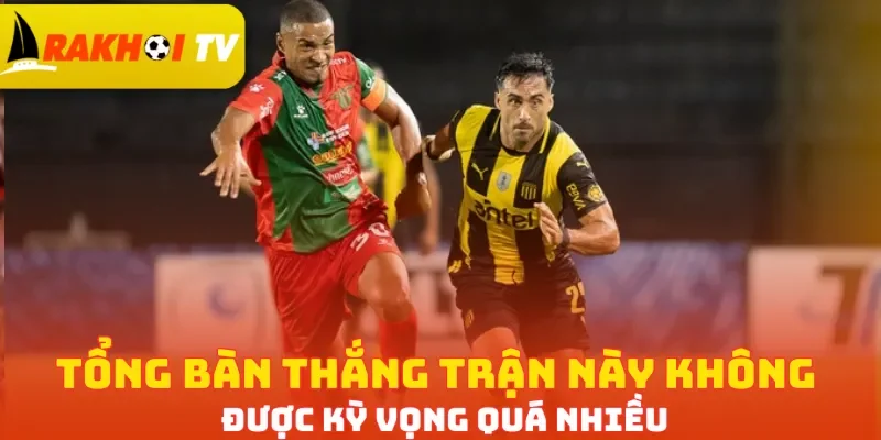 Tổng bàn thắng trận này không được kỳ vọng quá nhiều