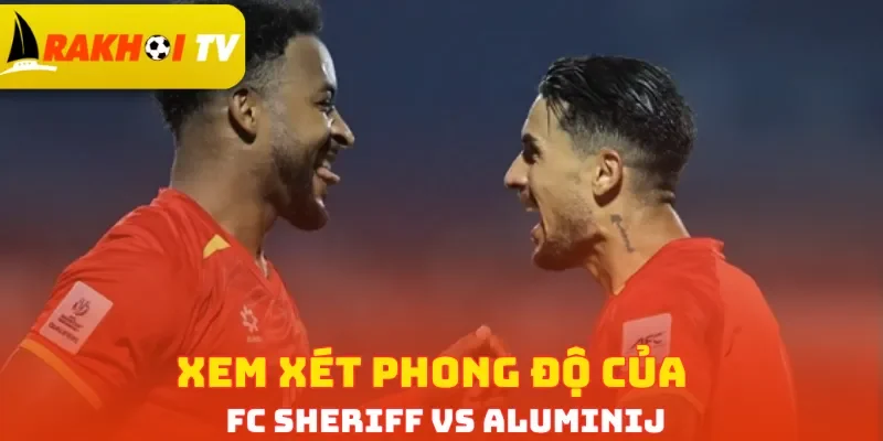 Xem xét phong độ của FC Sheriff vs Aluminij
