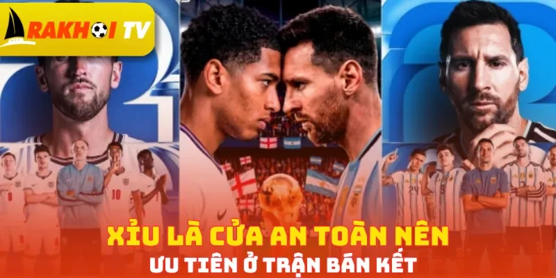 Xỉu là cửa an toàn nên ưu tiên ở trận bán kết