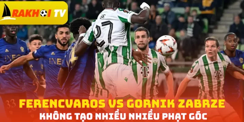 Ferencvaros vs Gornik Zabrze không tạo nhiều nhiều phạt góc