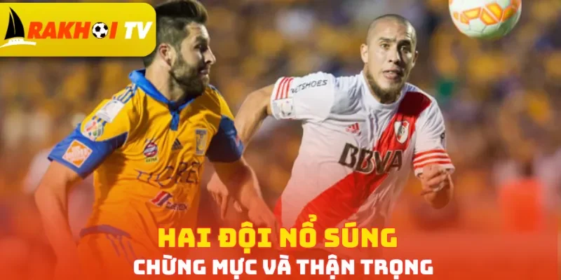 Hai đội nổ súng chừng mực và thận trọng