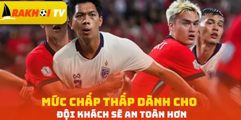 Mức chấp thấp dành cho đội khách sẽ an toàn hơn