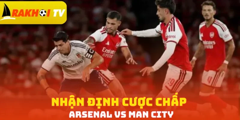 Nhận định cược chấp Arsenal vs Man City