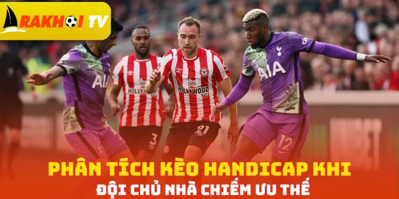 Phân tích kèo Handicap khi đội chủ nhà chiếm ưu thế