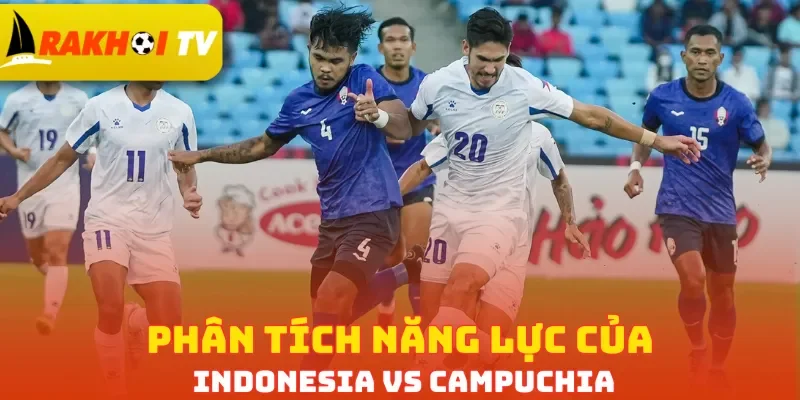 Phân tích năng lực của Indonesia vs Campuchia