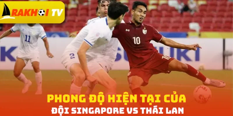 Phong độ hiện tại của đội Singapore vs Thái Lan