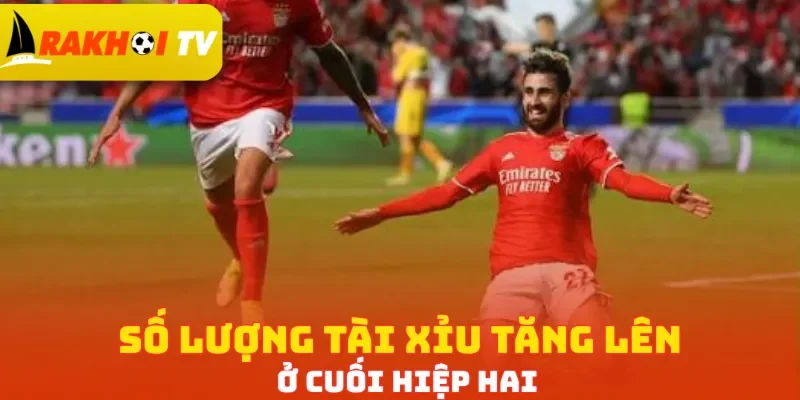 Số lượng Tài Xỉu tăng lên ở cuối hiệp hai