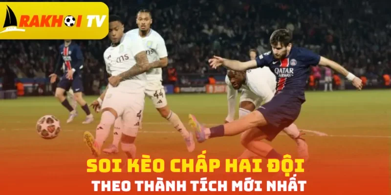 Soi kèo chấp hai đội theo thành tích mới nhất