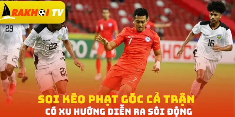 Soi kèo phạt góc cả trận có xu hướng diễn ra sôi động